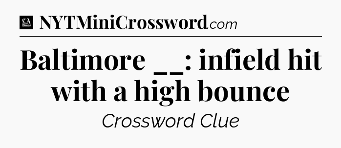 Baltimore __: infield hit with a high bounce - LA Times Crossword