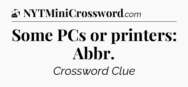 Some PCs or printers: Abbr - Daily Themed Classic Crossword