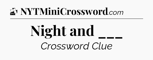 Night and ___ - Daily Themed Classic Crossword
