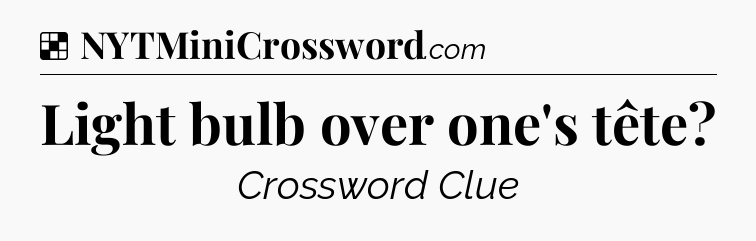 Solution: Light bulb over one's tête - NYT Crossword