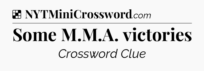 Solution: Some M.M.A. victories - NYT Crossword