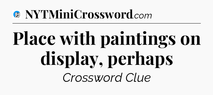 Place with paintings on display, perhaps Crossword Clue