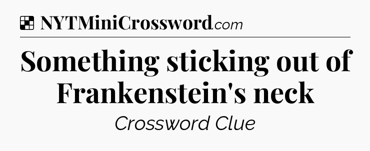 Solution: Something sticking out of Frankenstein's neck - NYT Crossword