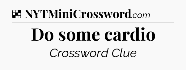 Solution: Do some cardio - NYT Crossword