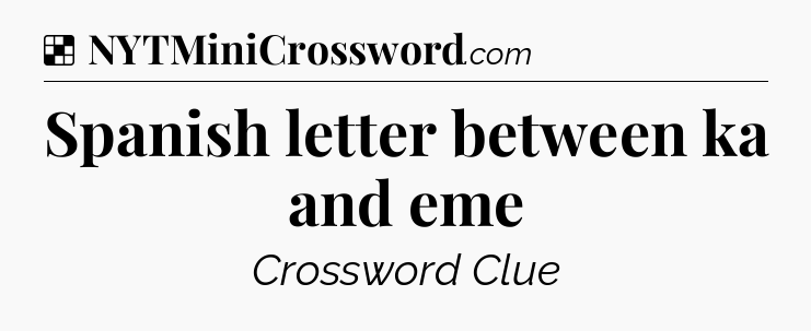 Solution: Spanish letter between ka and eme - NYT Crossword