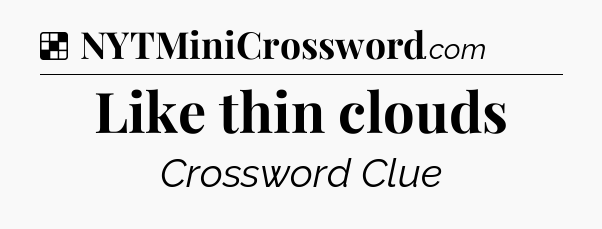 Solution: Like thin clouds - NYT Crossword