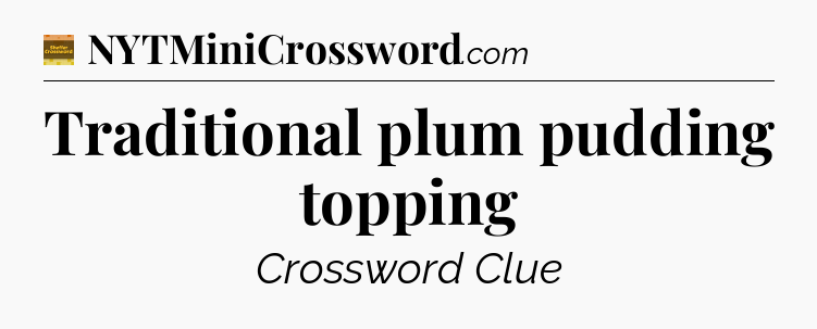 Traditional plum pudding topping - Eugene Sheffer Crossword