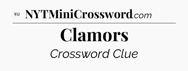 Clamors - WSJ Crossword