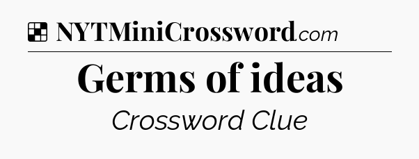 Solution: Germs of ideas - NYT Crossword
