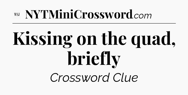 Kissing on the quad, briefly - WSJ Crossword