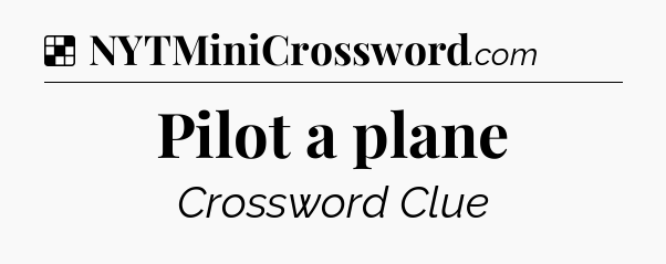 Solution: Pilot a plane - NYT Crossword