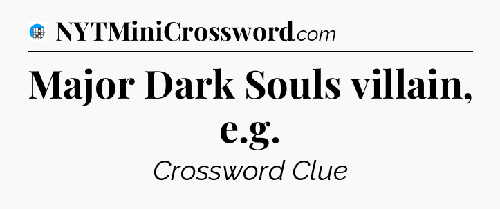 Major Dark Souls villain, e.g Crossword Clue