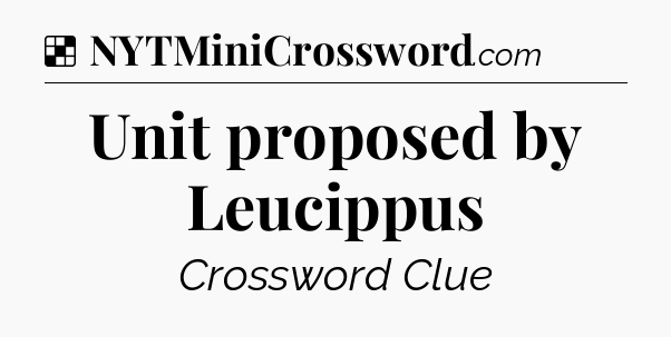 Solution: Unit proposed by Leucippus - NYT Crossword