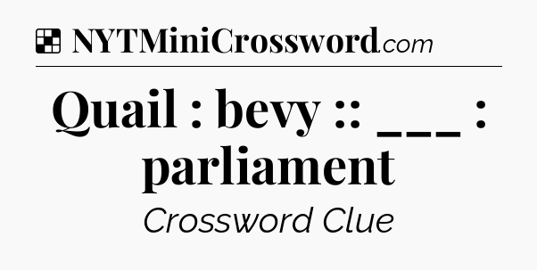 Solution: Quail : bevy :: ___ : parliament - NYT Crossword