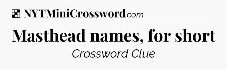 Solution: Masthead names, for short - NYT Crossword