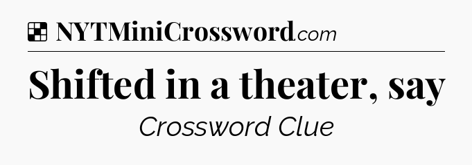 Solution: Shifted in a theater, say - NYT Crossword