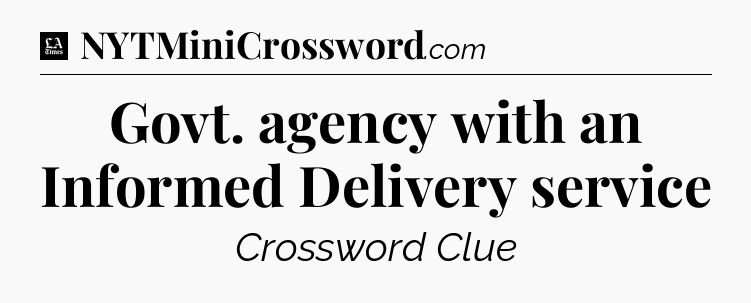 Govt. agency with an Informed Delivery service - LA Times Crossword