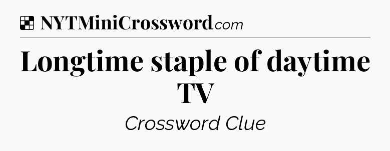 Solution: Longtime staple of daytime TV - NYT Crossword