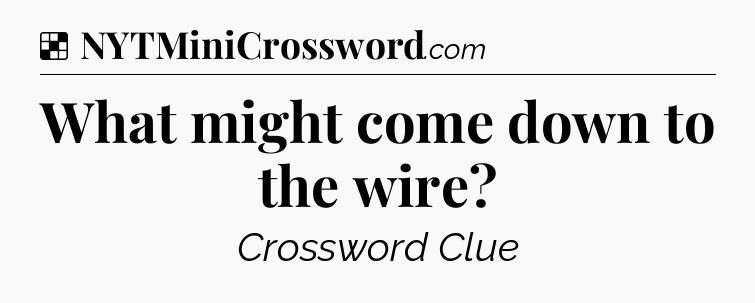 Solution: What might come down to the wire - NYT Crossword