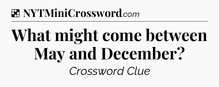 Solution: What might come between May and December - NYT Crossword