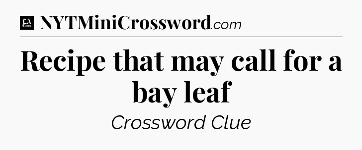 Recipe that may call for a bay leaf - LA Times Crossword