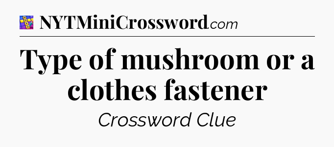 Type of mushroom or a clothes fastener Codycross