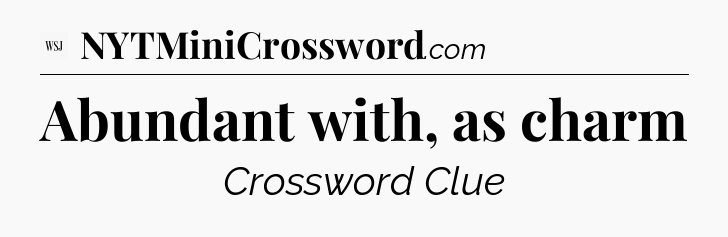 Abundant with, as charm - WSJ Crossword