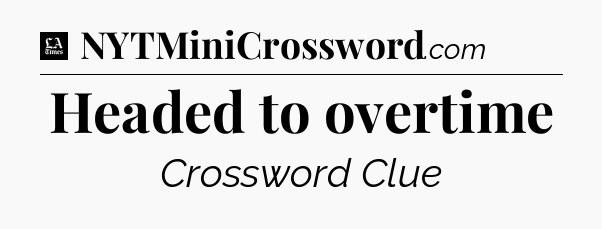 Headed to overtime - LA Times Crossword