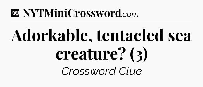 Adorkable, tentacled sea creature? (3) Crossword Clue