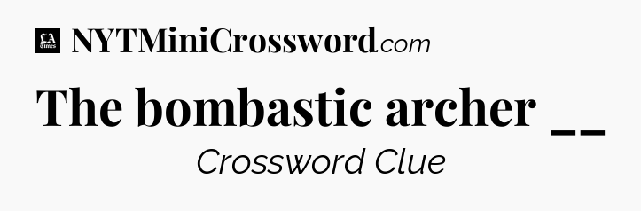 The bombastic archer __ - LA Times Crossword