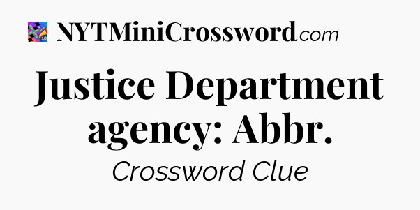 Justice Department agency: Abbr Crossword Clue