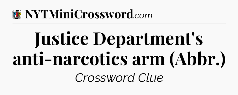 Justice Department's anti-narcotics arm (Abbr.) Crossword Clue