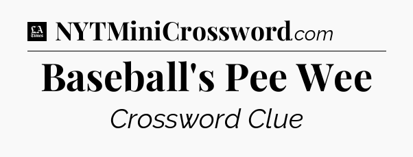 Baseball's Pee Wee - LA Times Crossword