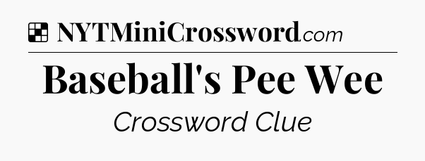 Solution: Baseball's Pee Wee - NYT Crossword