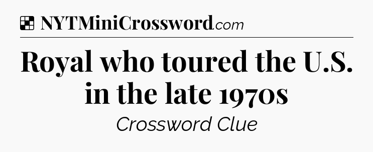 Solution: Royal who toured the U.S. in the late 1970s - NYT Crossword