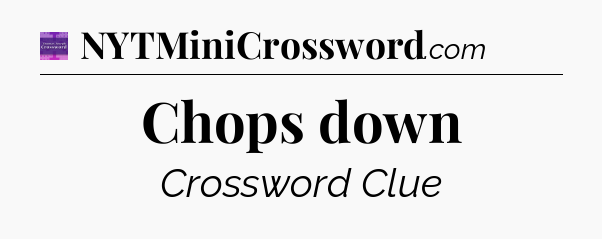Chops down - Thomas Joseph Crossword