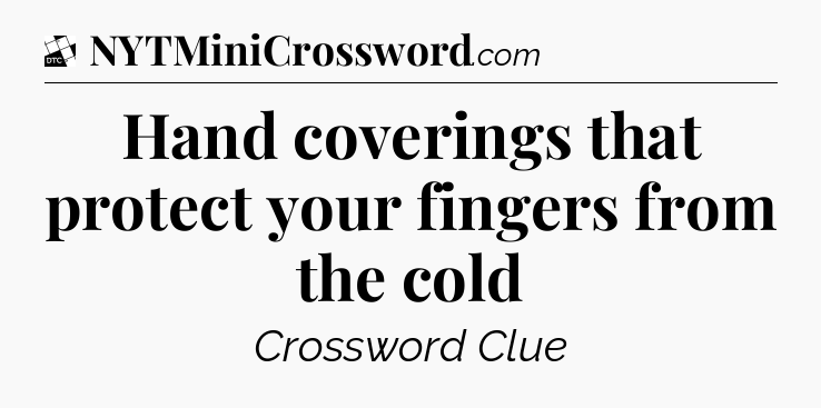 Hand coverings that protect your fingers from the cold - Daily Themed Classic Crossword