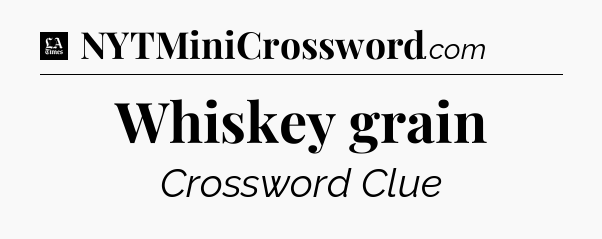 Whiskey grain - LA Times Crossword