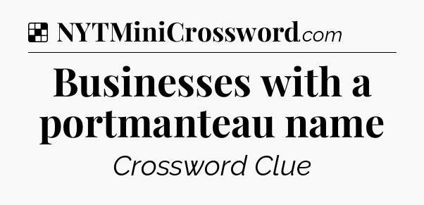 Solution: Businesses with a portmanteau name - NYT Crossword