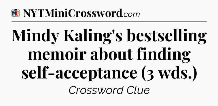 Mindy Kaling's bestselling memoir about finding self-acceptance (3 wds.) Crossword Clue