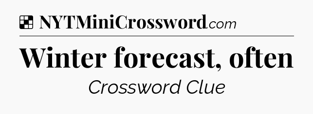 Solution: Winter forecast, often - NYT Crossword
