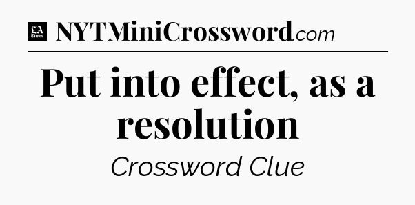 Put into effect, as a resolution - LA Times Crossword