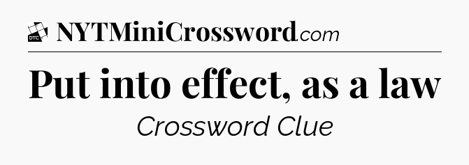 Put into effect, as a law - Daily Themed Mini Crossword
