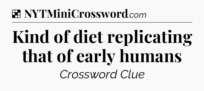 Solution: Kind of diet replicating that of early humans - NYT Crossword