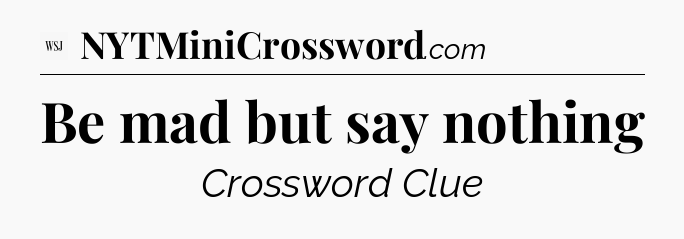 Be mad but say nothing - WSJ Crossword