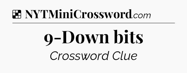 Solution: 9-Down bits - NYT Crossword