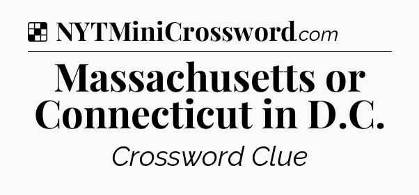 Solution: Massachusetts or Connecticut in D.C - NYT Crossword