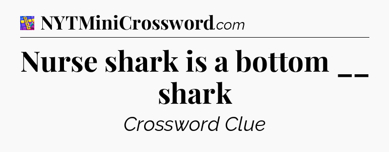 Nurse shark is a bottom __ shark Codycross