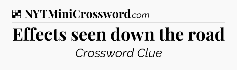 Solution: Effects seen down the road - NYT Crossword