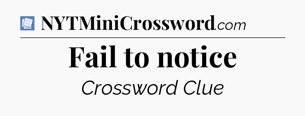 Fail to notice Puzzle Page Crossword Clue